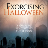 (PRE-ORDER) Exorcising Halloween: A Guide to Sanctifying the Season