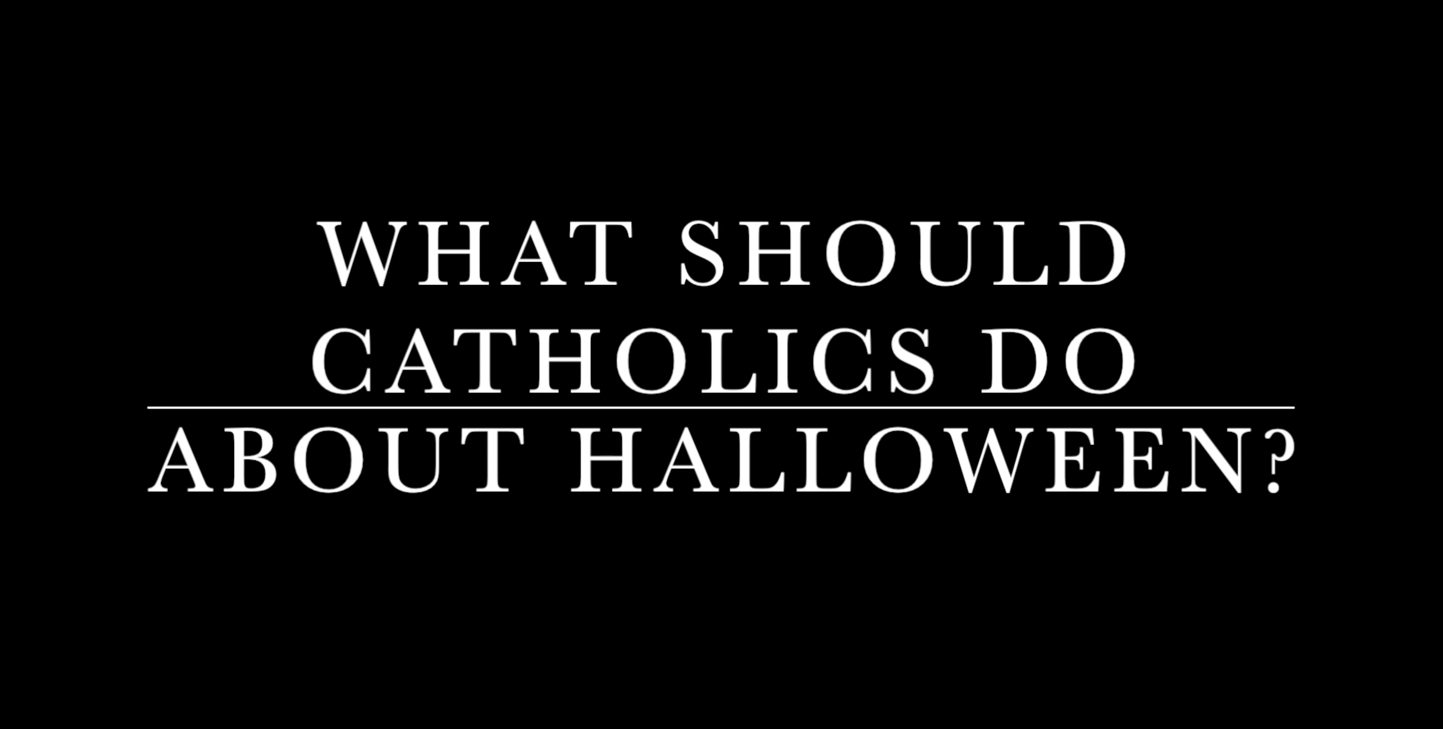 What Should Catholics Do about Halloween?