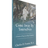 Come Away By Yourselves - A Guide to Prayer for Busy Catholics *New THIRD EDITION*