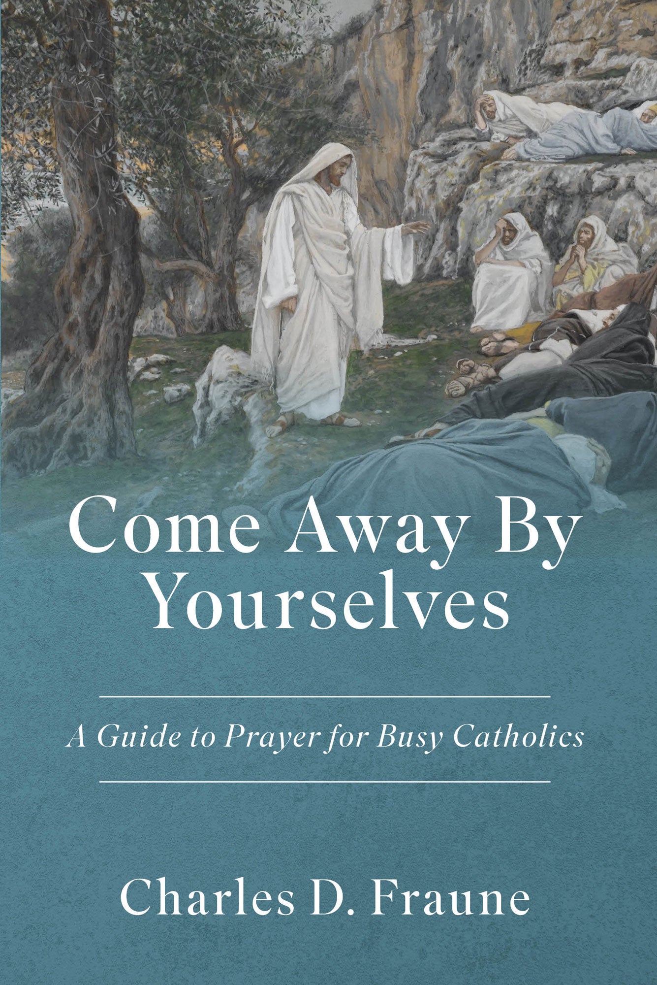 Come Away By Yourselves - A Guide to Prayer for Busy Catholics *New THIRD EDITION*