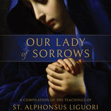 Our Lady of Sorrows: A Compilation of the Teachings of St. Alphonsus Liguori