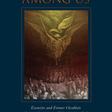 The Occult Among Us: Exorcists and Former Occultists Expose the Nature of This Modern Evil